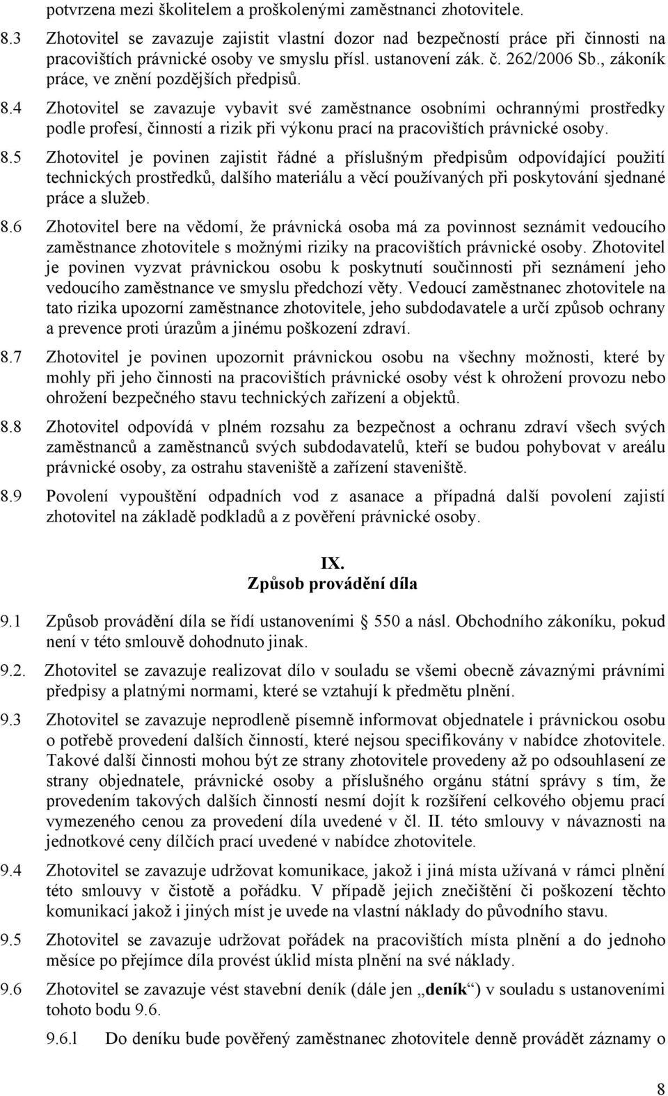 4 Zhotovitel se zavazuje vybavit své zaměstnance osobními ochrannými prostředky podle profesí, činností a rizik při výkonu prací na pracovištích právnické osoby. 8.