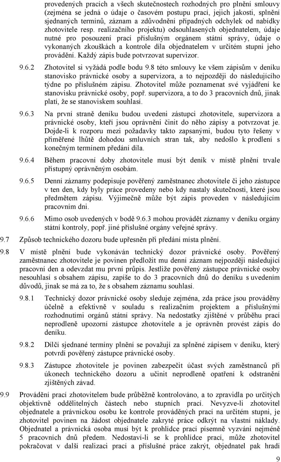 realizačního projektu) odsouhlasených objednatelem, údaje nutné pro posouzení prací příslušným orgánem státní správy, údaje o vykonaných zkouškách a kontrole díla objednatelem v určitém stupni jeho