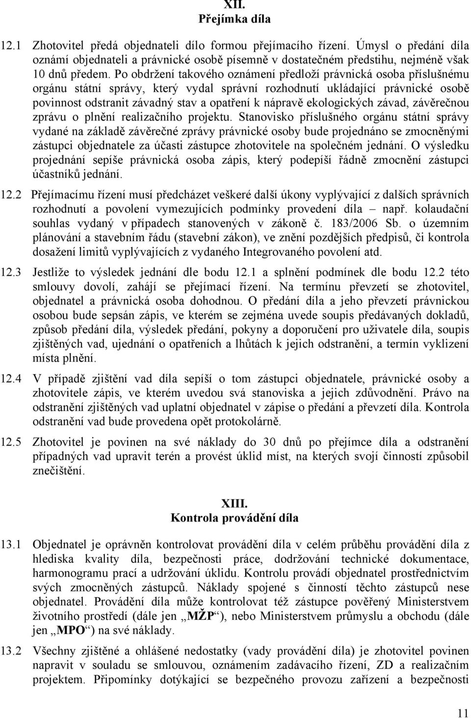 Po obdržení takového oznámení předloží právnická osoba příslušnému orgánu státní správy, který vydal správní rozhodnutí ukládající právnické osobě povinnost odstranit závadný stav a opatření k