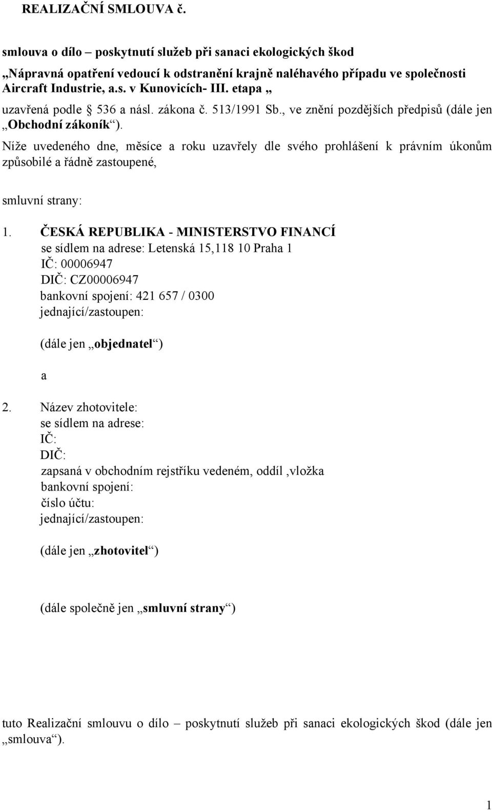 Níže uvedeného dne, měsíce a roku uzavřely dle svého prohlášení k právním úkonům způsobilé a řádně zastoupené, smluvní strany: 1.