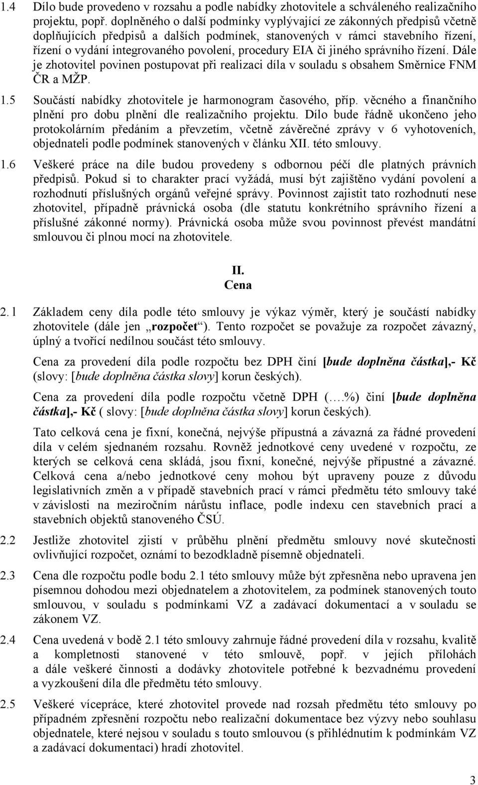 EIA či jiného správního řízení. Dále je zhotovitel povinen postupovat při realizaci díla v souladu s obsahem Směrnice FNM ČR a MŽP. 1.5 Součástí nabídky zhotovitele je harmonogram časového, příp.