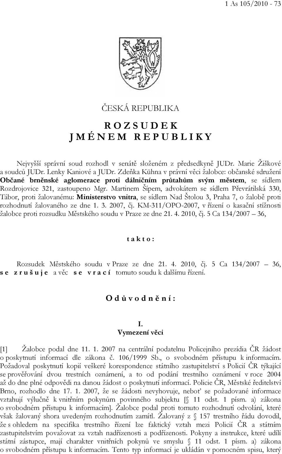 Martinem Šípem, advokátem se sídlem Převrátilská 330, Tábor, proti žalovanému: Ministerstvo vnitra, se sídlem Nad Štolou 3, Praha 7, o žalobě proti rozhodnutí žalovaného ze dne 1. 3. 2007, čj.