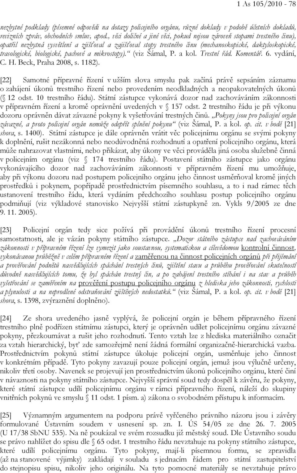 biologické, pachové a mikrostopy). (viz Šámal, P. a kol. Trestní řád. Komentář. 6. vydání, C. H. Beck, Praha 2008, s. 1182).