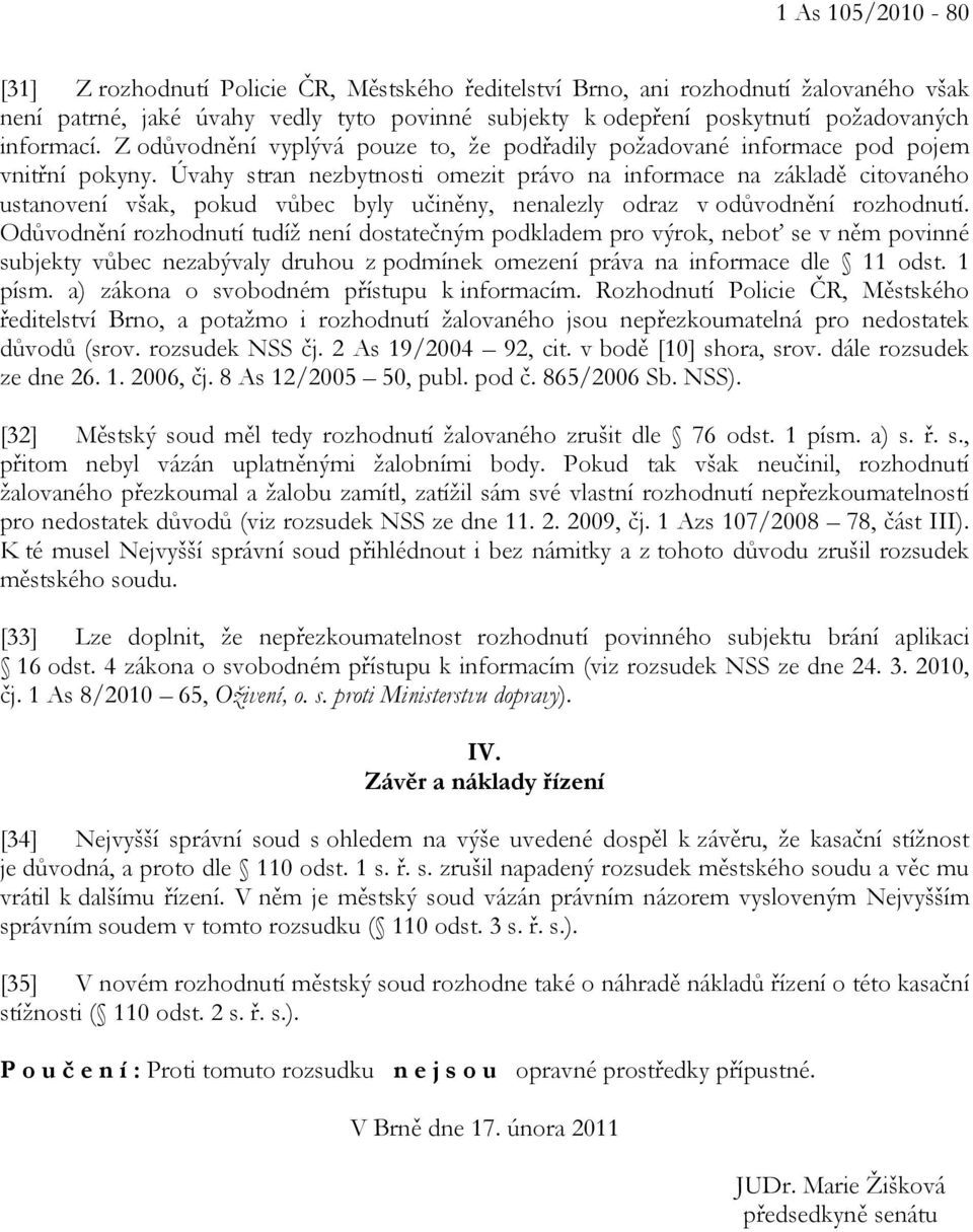 Úvahy stran nezbytnosti omezit právo na informace na základě citovaného ustanovení však, pokud vůbec byly učiněny, nenalezly odraz v odůvodnění rozhodnutí.