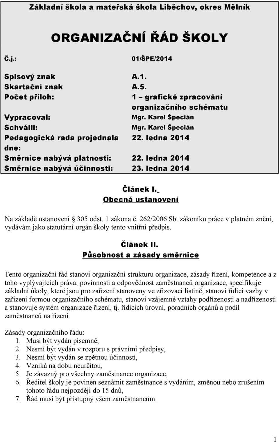 1 grafické zpracování organizačního schématu Mgr. Karel Špecián Mgr. Karel Špecián 22. ledna 2014 22. ledna 2014 23. ledna 2014 Článek I. Obecná ustanovení Na základě ustanovení 305 odst. 1 zákona č.