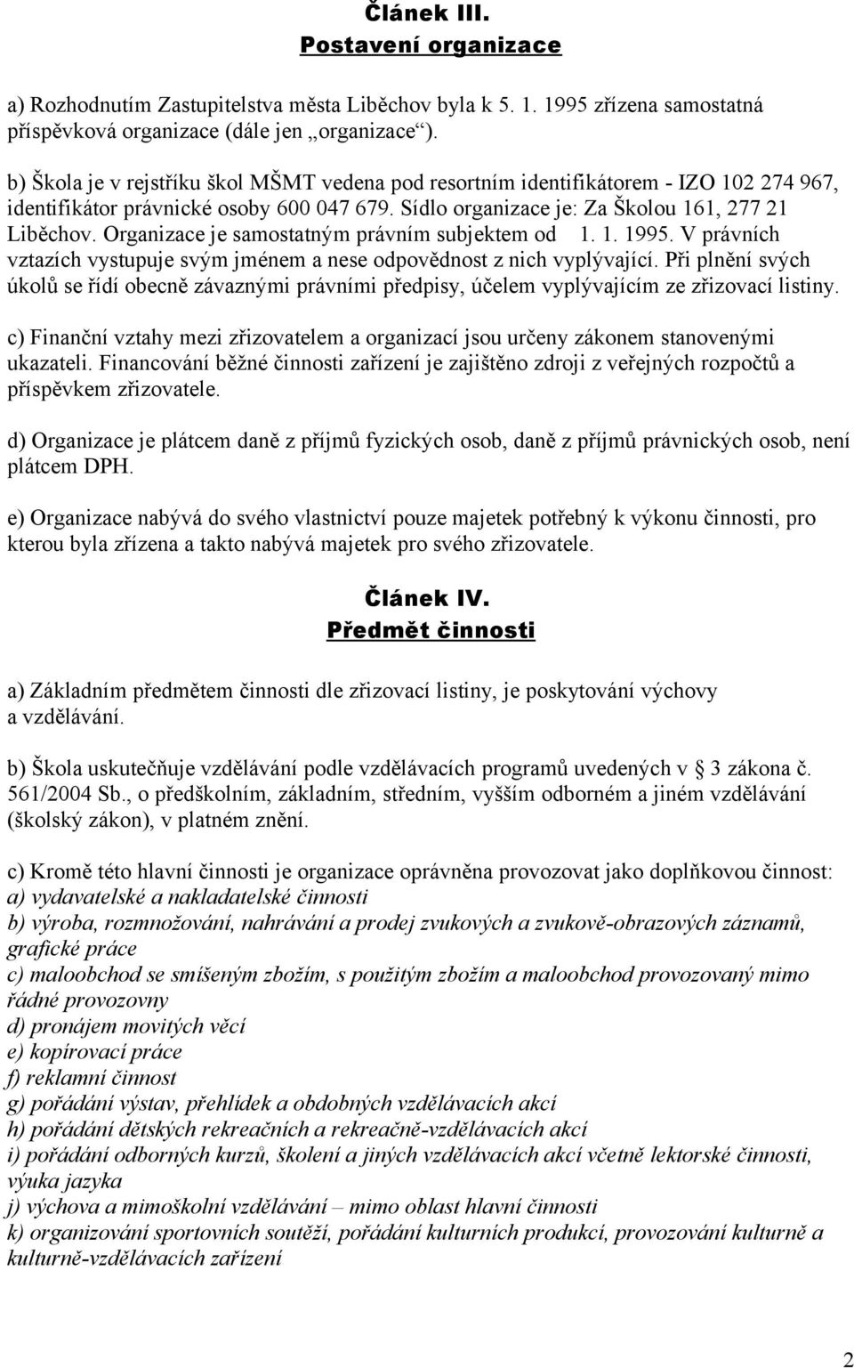 Organizace je samostatným právním subjektem od 1. 1. 1995. V právních vztazích vystupuje svým jménem a nese odpovědnost z nich vyplývající.