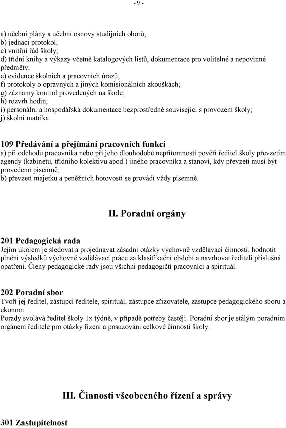 bezprostředně související s provozem školy; j) školní matrika.