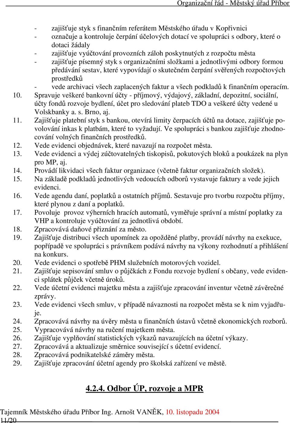 prostředků - vede archivaci všech zaplacených faktur a všech podkladů k finančním operacím. 10.