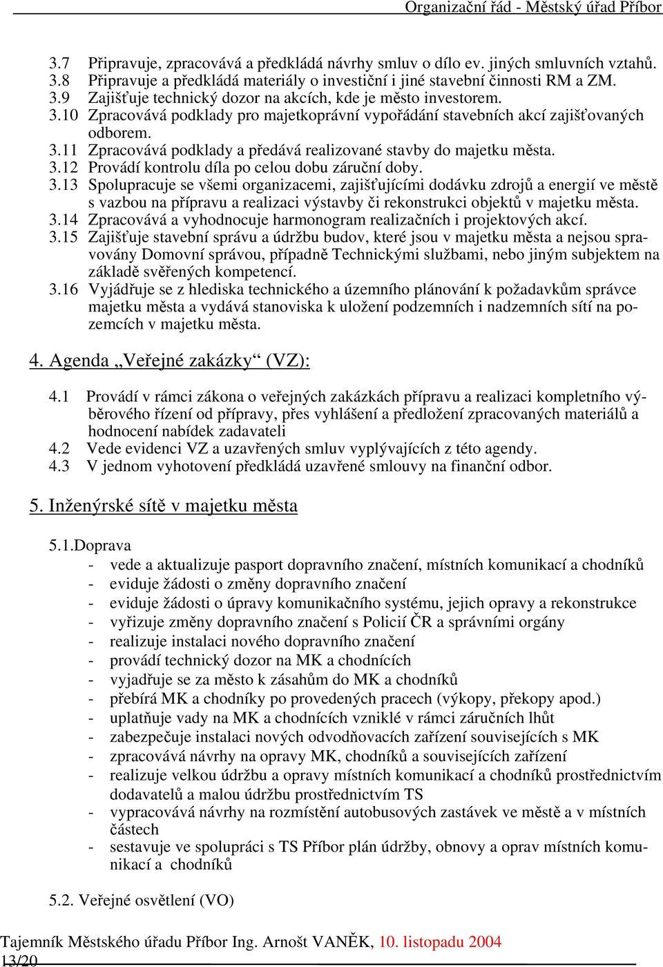 3.13 Spolupracuje se všemi organizacemi, zajišťujícími dodávku zdrojů a energií ve městě s vazbou na přípravu a realizaci výstavby či rekonstrukci objektů v majetku města. 3.