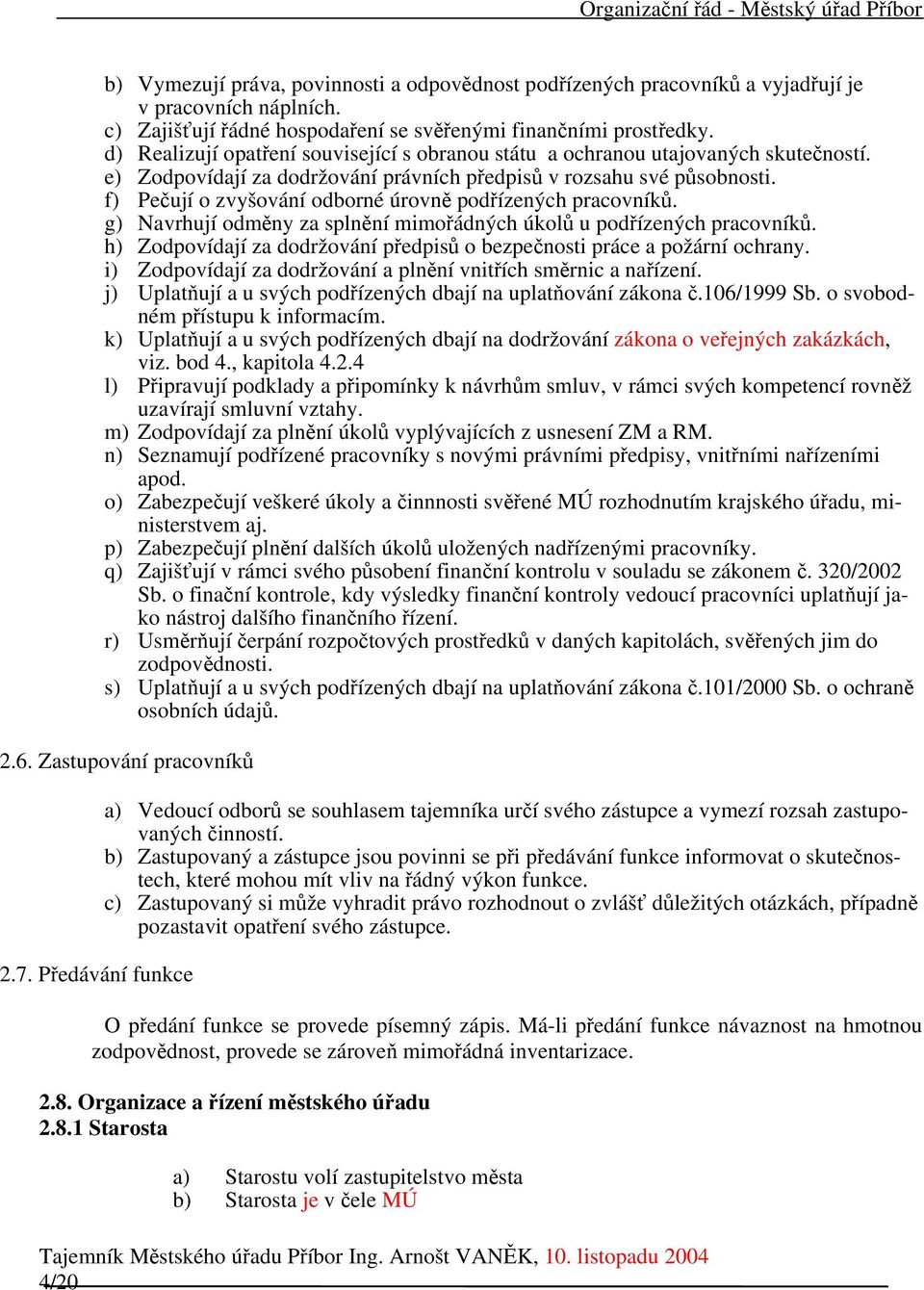 f) Pečují o zvyšování odborné úrovně podřízených pracovníků. g) Navrhují odměny za splnění mimořádných úkolů u podřízených pracovníků.