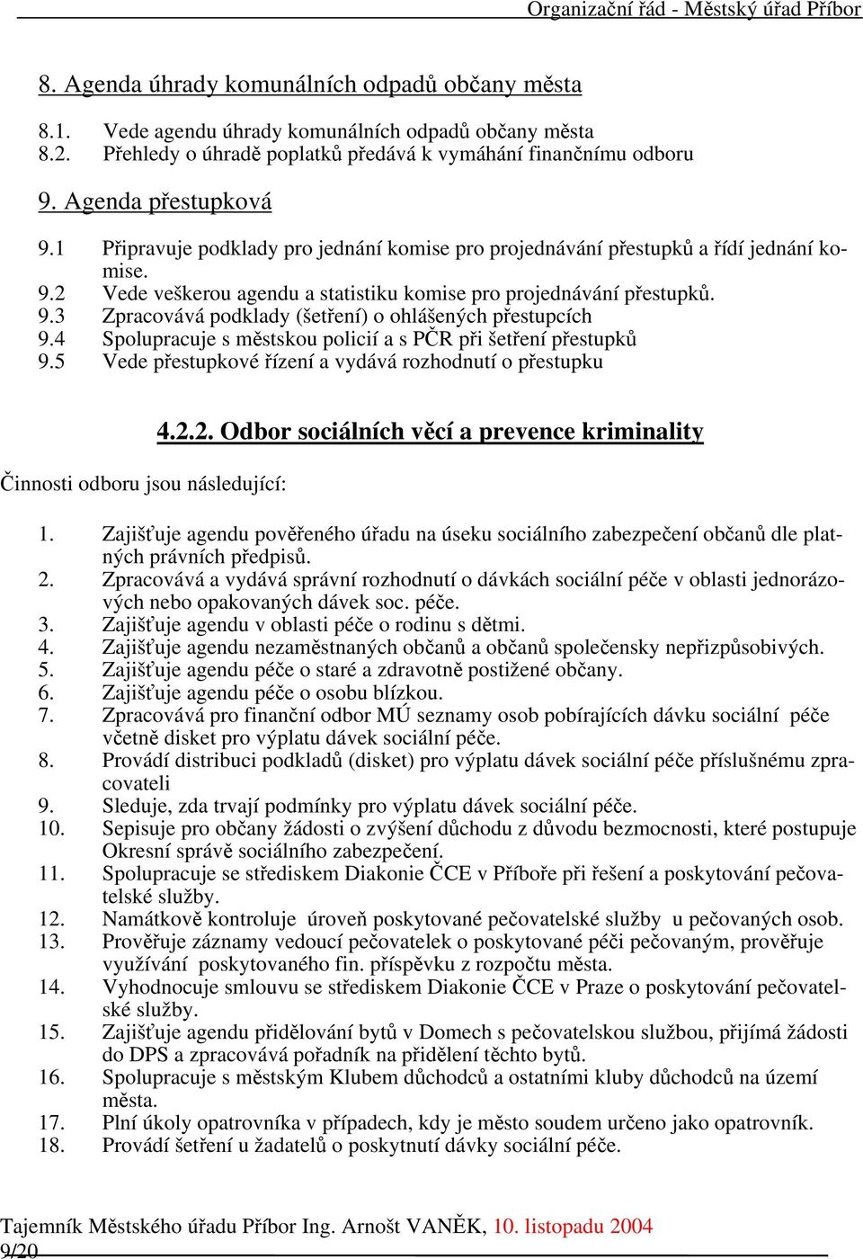 4 Spolupracuje s městskou policií a s PČR při šetření přestupků 9.5 Vede přestupkové řízení a vydává rozhodnutí o přestupku Činnosti odboru jsou následující: 4.2.