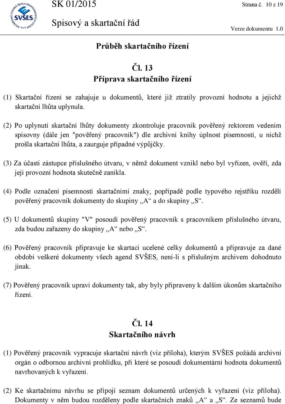 (2) Po uplynutí skartační lhůty dokumenty zkontroluje pracovník pověřený rektorem vedením spisovny (dále jen "pověřený pracovník") dle archivní knihy úplnost písemností, u nichž prošla skartační