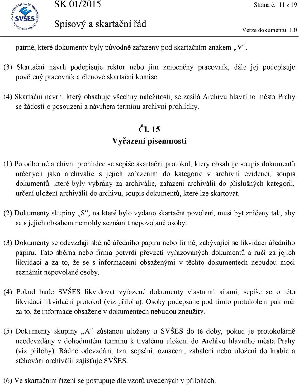 (4) Skartační návrh, který obsahuje všechny náležitosti, se zasílá Archivu hlavního města Prahy se žádostí o posouzení a návrhem termínu archivní prohlídky. Čl.