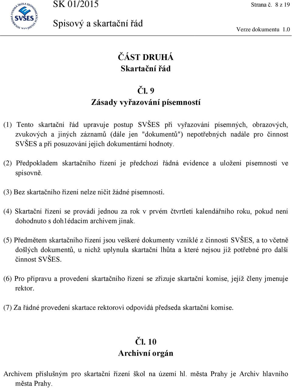 SVŠES a při posuzování jejich dokumentární hodnoty. (2) Předpokladem skartačního řízení je předchozí řádná evidence a uložení písemností ve spisovně.