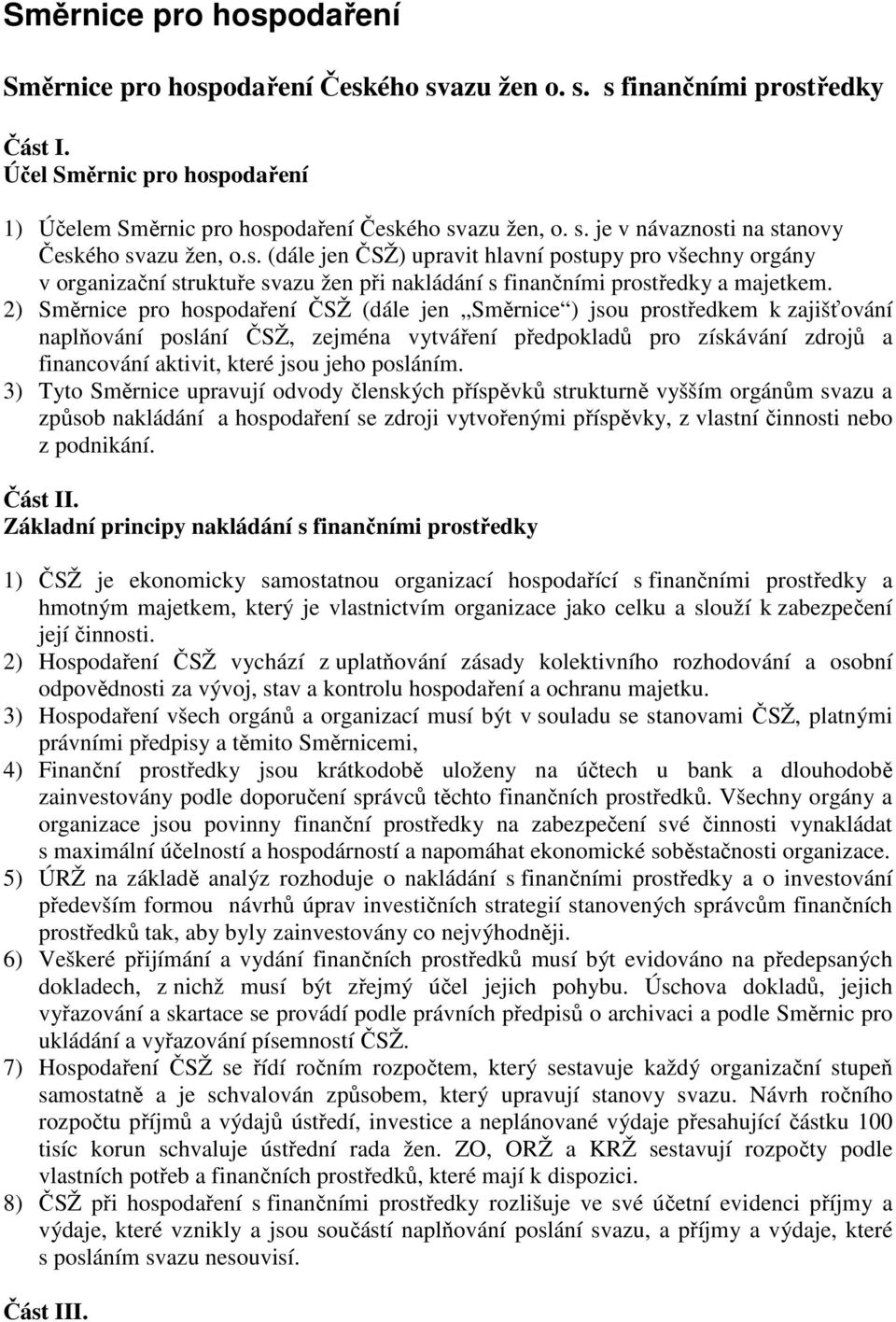 2) Směrnice pro hospodaření ČSŽ (dále jen Směrnice ) jsou prostředkem k zajišťování naplňování poslání ČSŽ, zejména vytváření předpokladů pro získávání zdrojů a financování aktivit, které jsou jeho