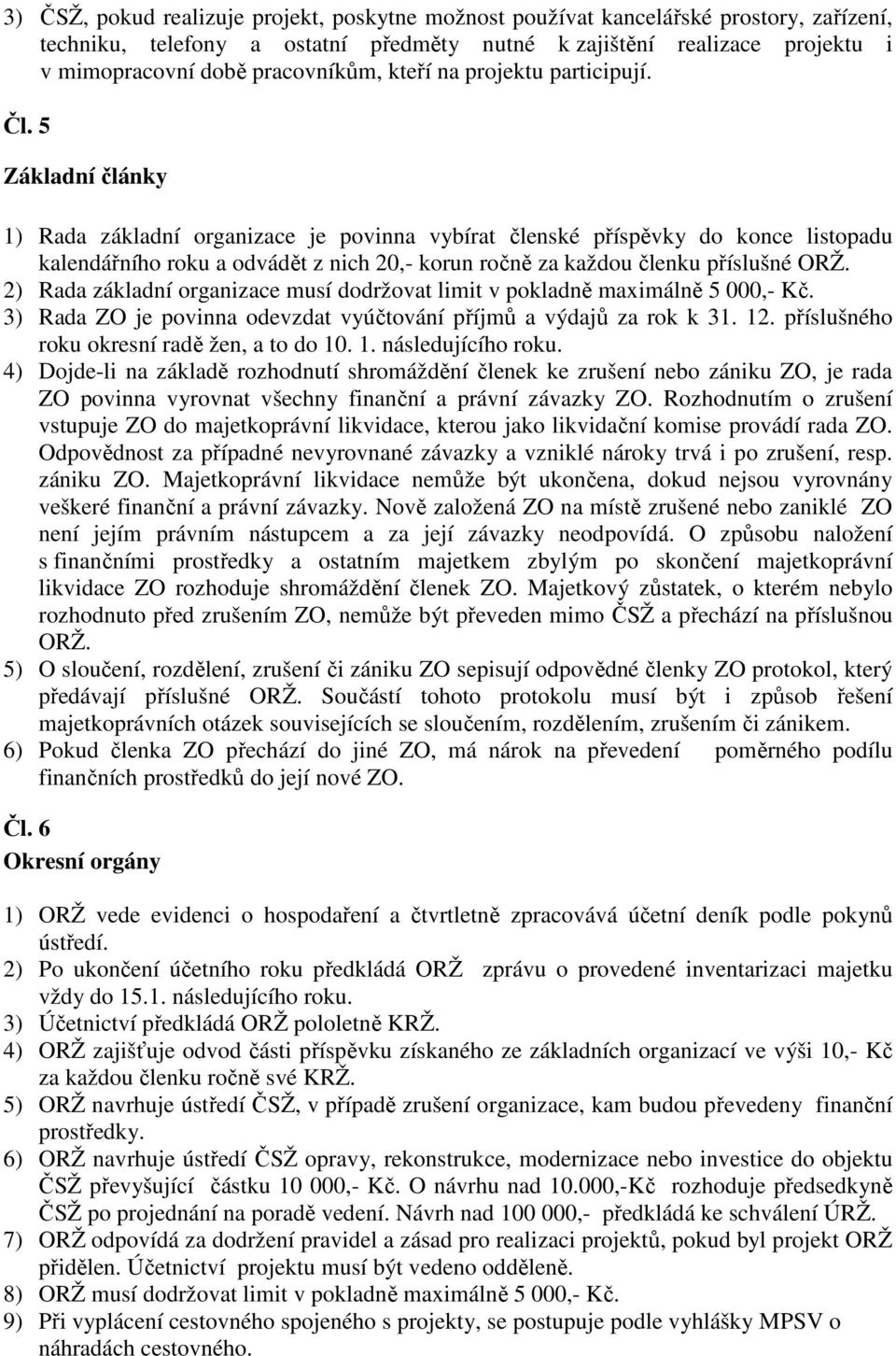 5 Základní články 1) Rada základní organizace je povinna vybírat členské příspěvky do konce listopadu kalendářního roku a odvádět z nich 20,- korun ročně za každou členku příslušné ORŽ.