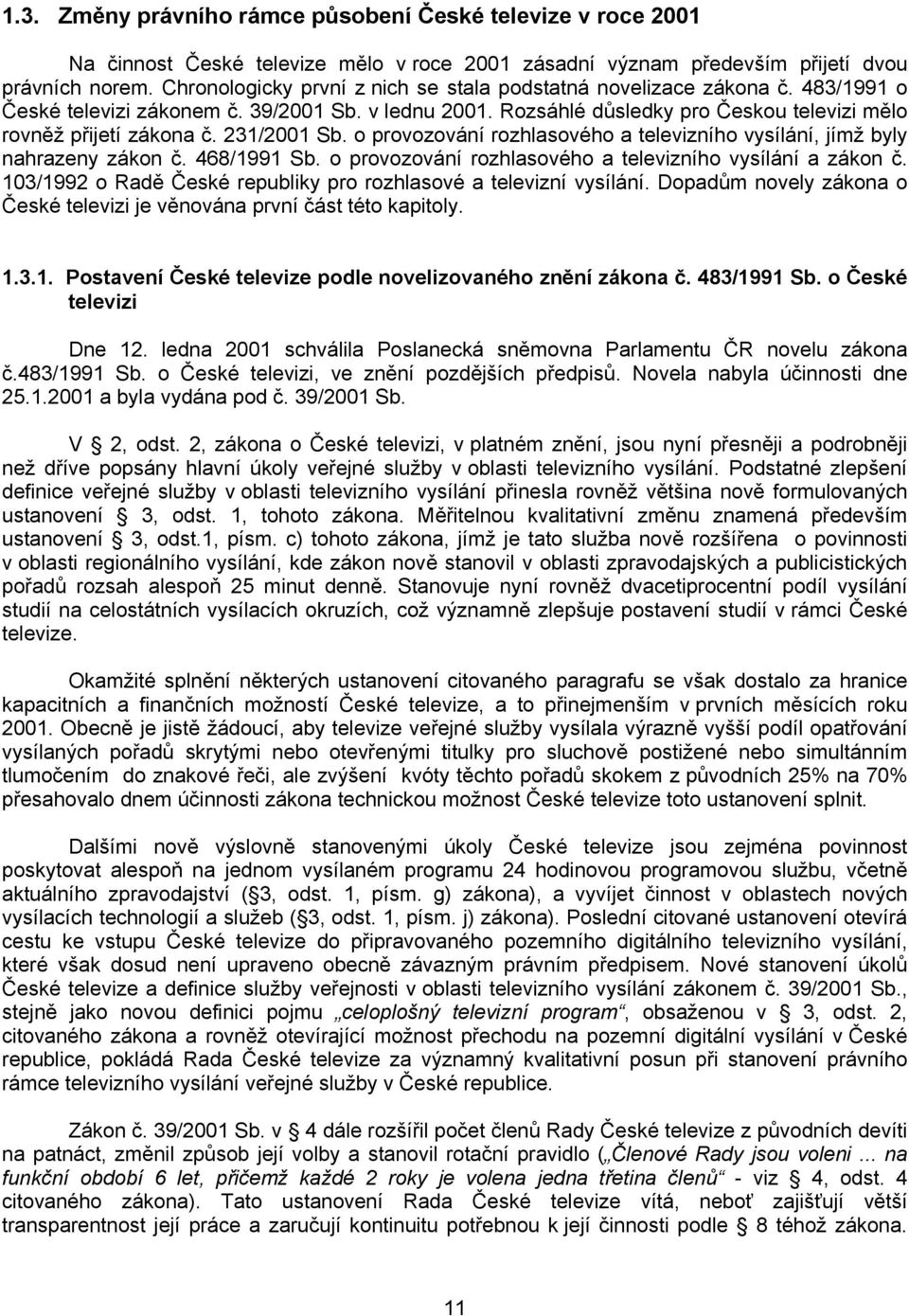231/2001 Sb. o provozování rozhlasového a televizního vysílání, jímž byly nahrazeny zákon č. 468/1991 Sb. o provozování rozhlasového a televizního vysílání a zákon č.