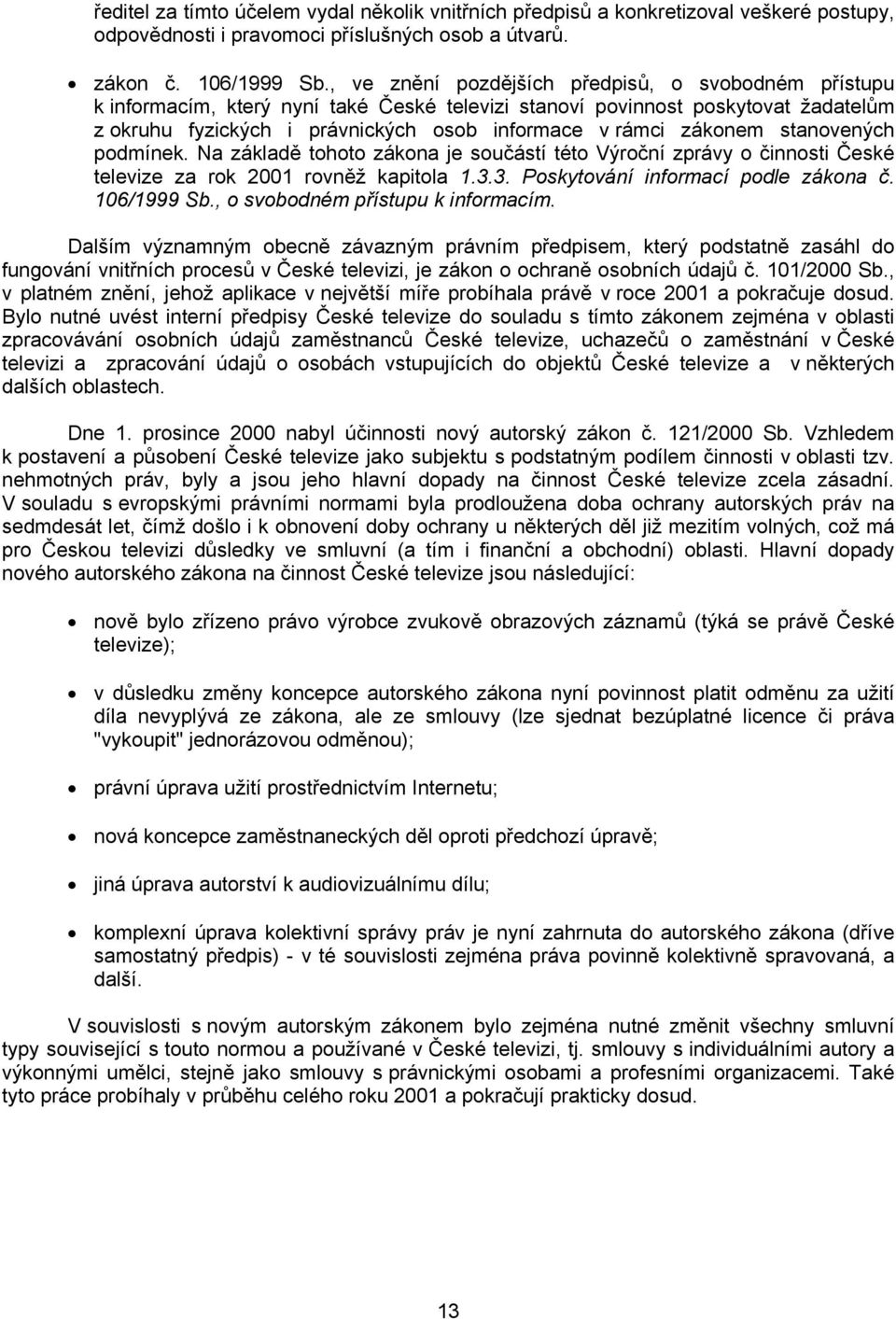 zákonem stanovených podmínek. Na základě tohoto zákona je součástí této Výroční zprávy o činnosti České televize za rok 2001 rovněž kapitola 1.3.3. Poskytování informací podle zákona č. 106/1999 Sb.