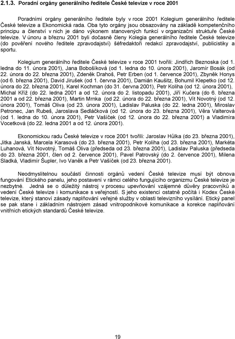 V únoru a březnu 2001 byli dočasně členy Kolegia generálního ředitele České televize (do pověření nového ředitele zpravodajství) šéfredaktoři redakcí zpravodajství, publicistiky a sportu.