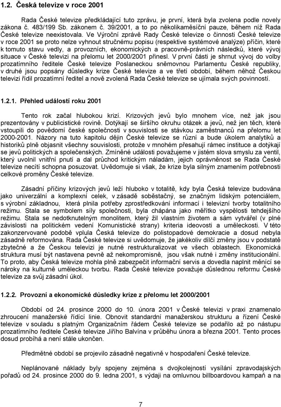 Ve Výroční zprávě Rady České televize o činnosti České televize v roce 2001 se proto nelze vyhnout stručnému popisu (respektive systémové analýze) příčin, které k tomuto stavu vedly, a provozních,