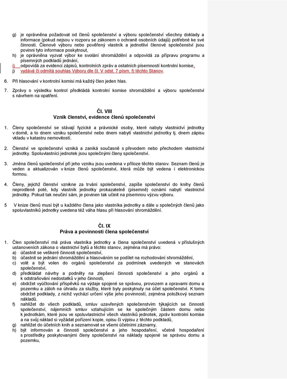 písemných podkladů jednání, i) odpovídá za evidenci zápisů, kontrolních zpráv a ostatních písemností kontrolní komise, j) vydává či odmítá souhlas Výboru dle čl. V odst. 7 písm. f) těchto Stanov. 6.