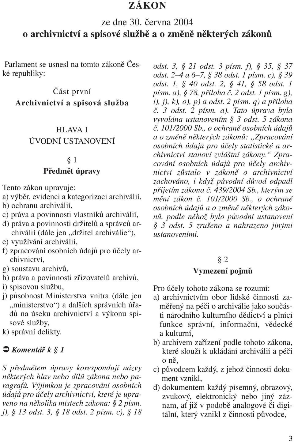 Předmět úpravy Tento zákon upravuje: a) výběr, evidenci a kategorizaci archiválií, b) ochranu archiválií, c) práva a povinnosti vlastníků archiválií, d) práva a povinnosti držitelů a správců