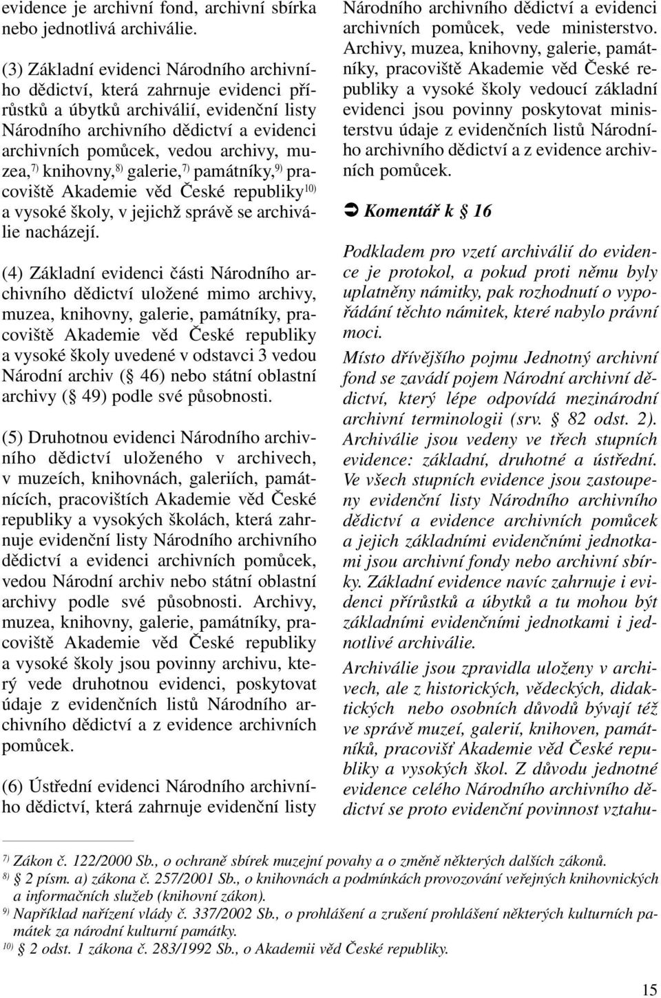 muzea, 7) knihovny, 8) galerie, 7) památníky, 9) pracoviště Akademie věd České republiky 10) a vysoké školy, v jejichž správě se archiválie nacházejí.