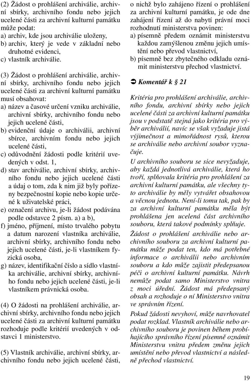 (3) Žádost o prohlášení archiválie, archivní sbírky, archivního fondu nebo jejich ucelené části za archivní kulturní památku musí obsahovat: a) název a časové určení vzniku archiválie, archivní