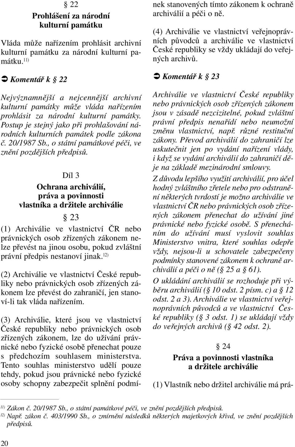 Postup je stejný jako při prohlašování národních kulturních památek podle zákona č. 20/1987 Sb., o státní památkové péči, ve znění pozdějších předpisů.