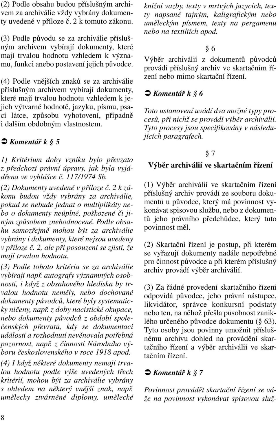 (4) Podle vnějších znaků se za archiválie příslušným archivem vybírají dokumenty, které mají trvalou hodnotu vzhledem k jejich výtvarné hodnotě, jazyku, písmu, psací látce, způsobu vyhotovení,