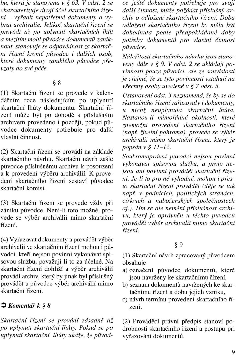 dokumenty zaniklého původce převzaly do své péče. 8 (1) Skartační řízení se provede v kalendářním roce následujícím po uplynutí skartační lhůty dokumentu.