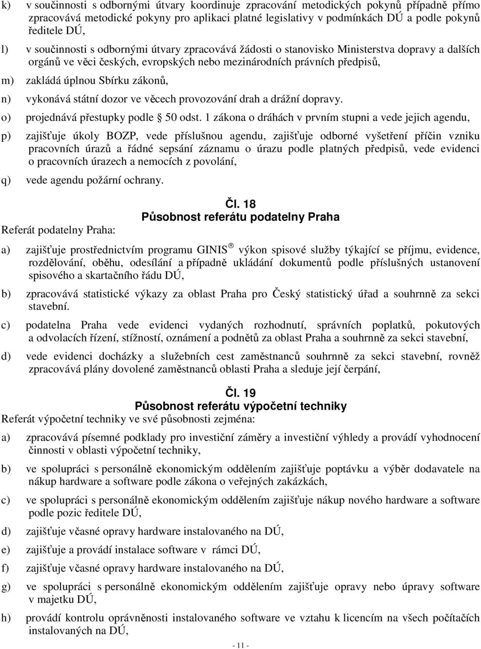 zákonů, n) vykonává státní dozor ve věcech provozování drah a drážní dopravy. o) projednává přestupky podle 50 odst.