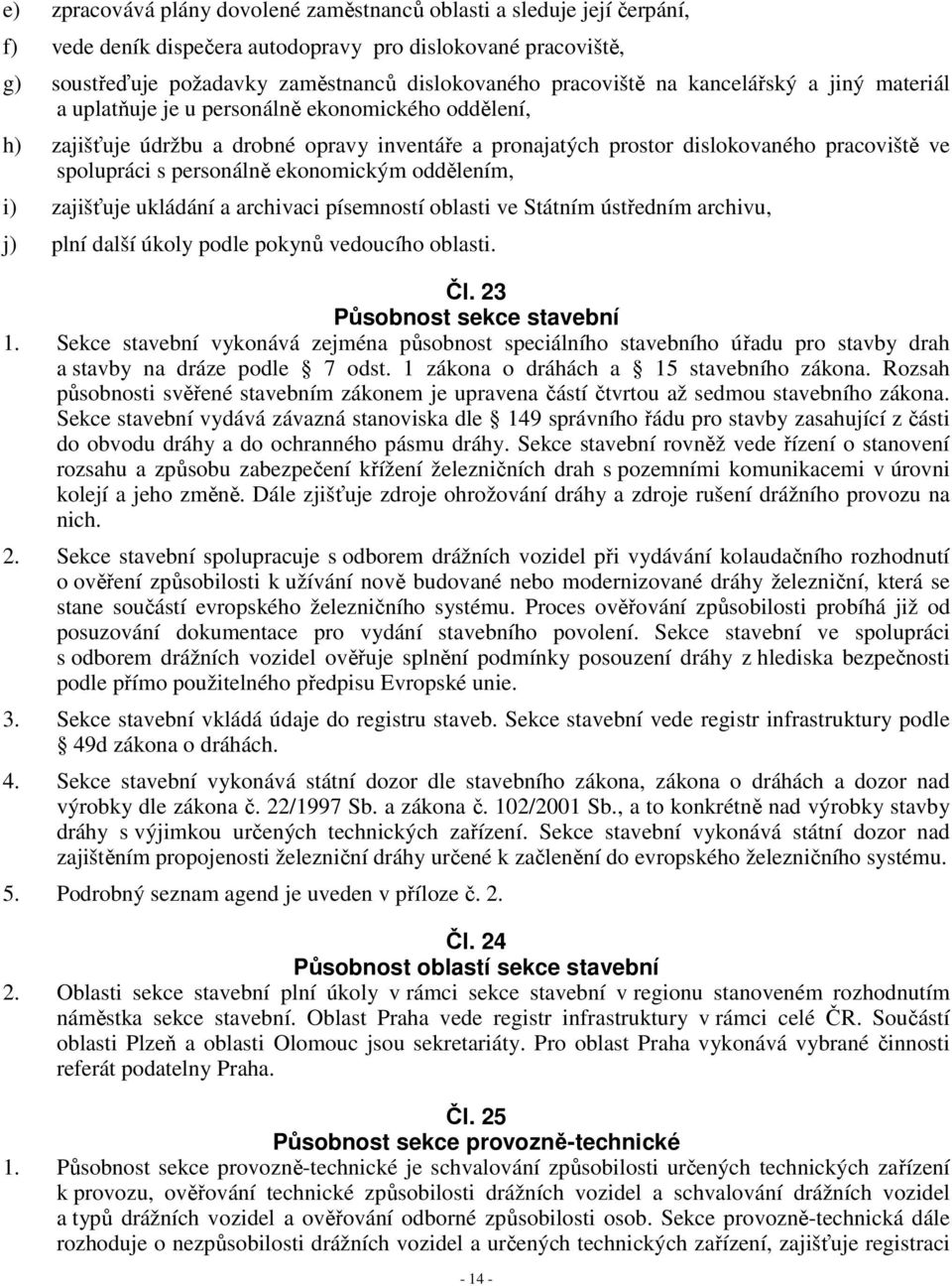 personálně ekonomickým oddělením, i) zajišťuje ukládání a archivaci písemností oblasti ve Státním ústředním archivu, j) plní další úkoly podle pokynů vedoucího oblasti. Čl.