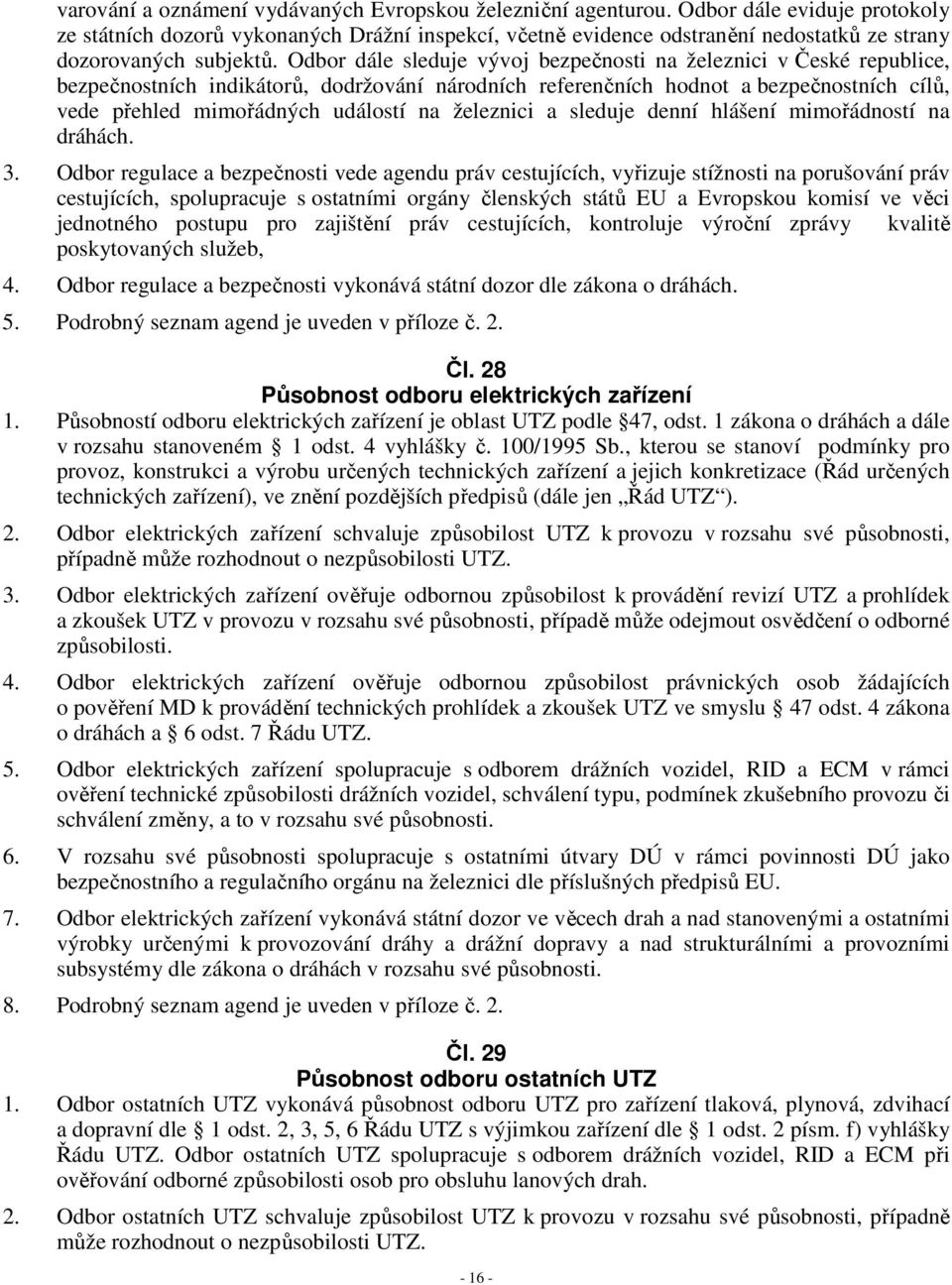 Odbor dále sleduje vývoj bezpečnosti na železnici v České republice, bezpečnostních indikátorů, dodržování národních referenčních hodnot a bezpečnostních cílů, vede přehled mimořádných událostí na