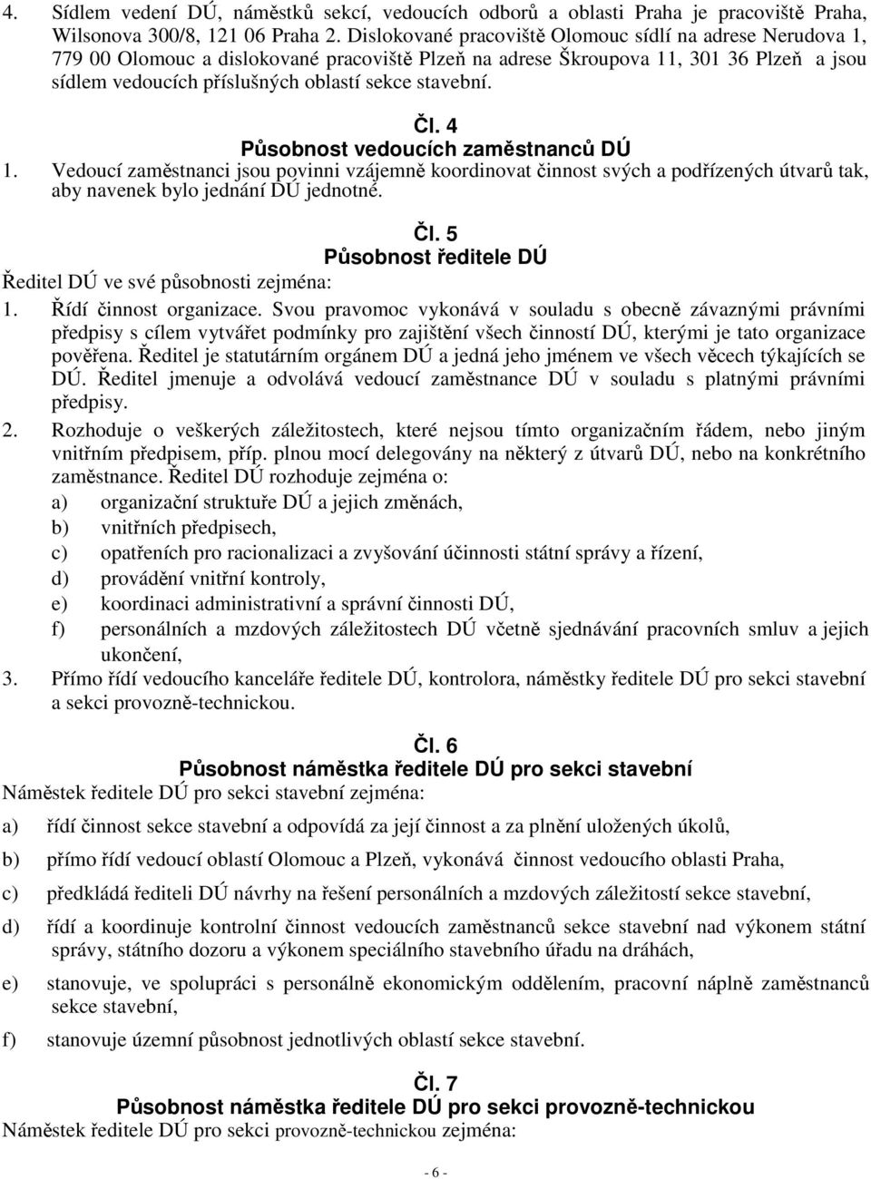 stavební. Čl. 4 Působnost vedoucích zaměstnanců DÚ 1. Vedoucí zaměstnanci jsou povinni vzájemně koordinovat činnost svých a podřízených útvarů tak, aby navenek bylo jednání DÚ jednotné. Čl. 5 Působnost ředitele DÚ Ředitel DÚ ve své působnosti zejména: 1.