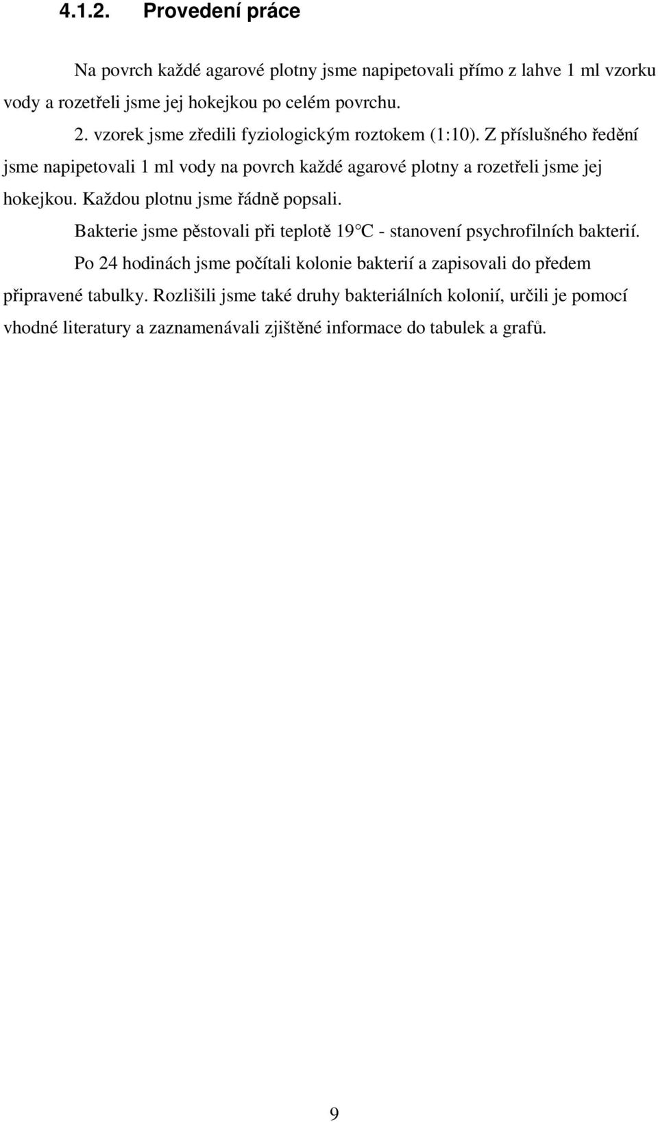 Každou plotnu jsme řádně popsali. Bakterie jsme pěstovali při teplotě 19 C - stanovení psychrofilních bakterií.