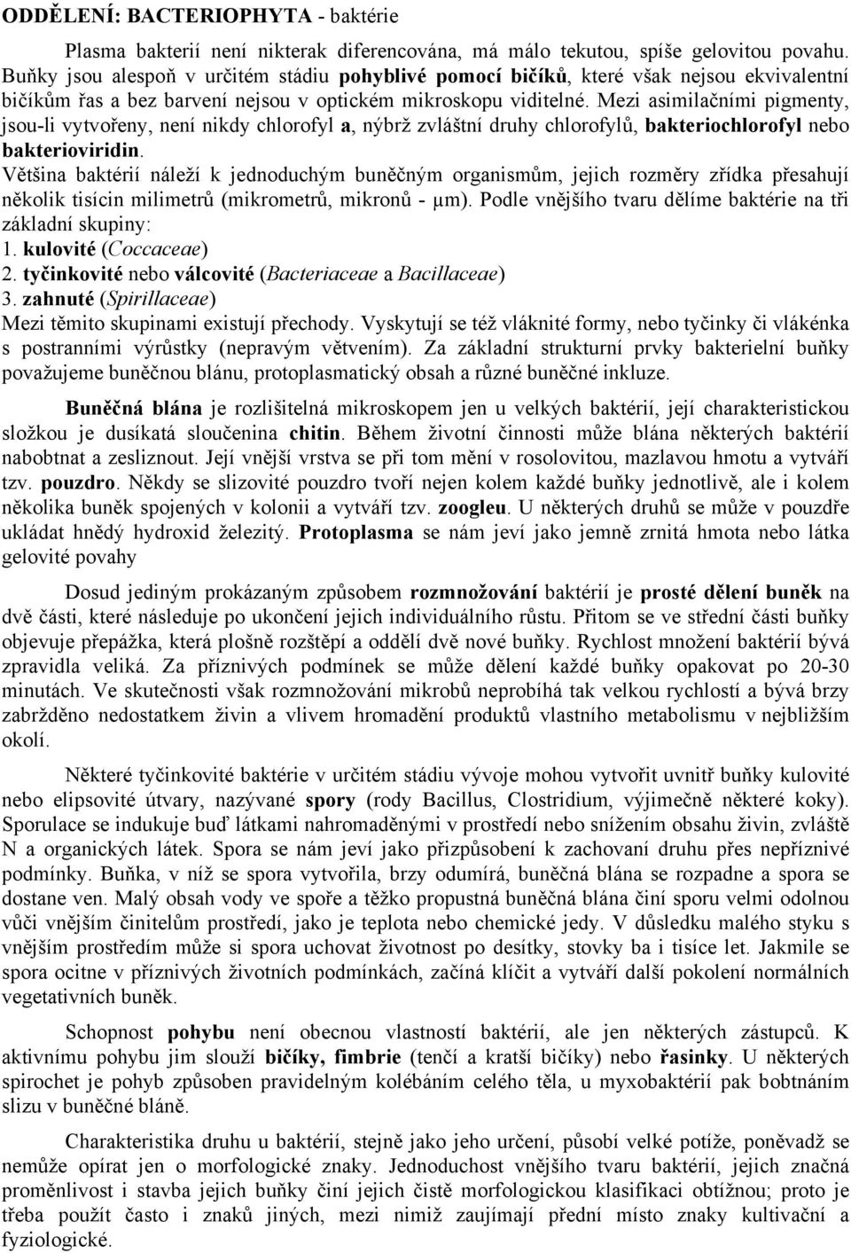 Mezi asimilačními pigmenty, jsou-li vytvořeny, není nikdy chlorofyl a, nýbrž zvláštní druhy chlorofylů, bakteriochlorofyl nebo bakterioviridin.