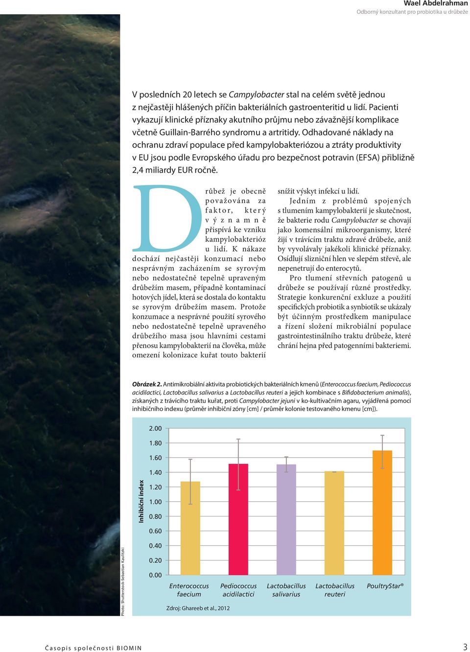 Odhadované náklady na ochranu zdraví populace před kampylobakteriózou a ztráty produktivity v EU jsou podle Evropského úřadu pro bezpečnost potravin (EFSA) přibližně 2,4 miliardy EUR ročně.