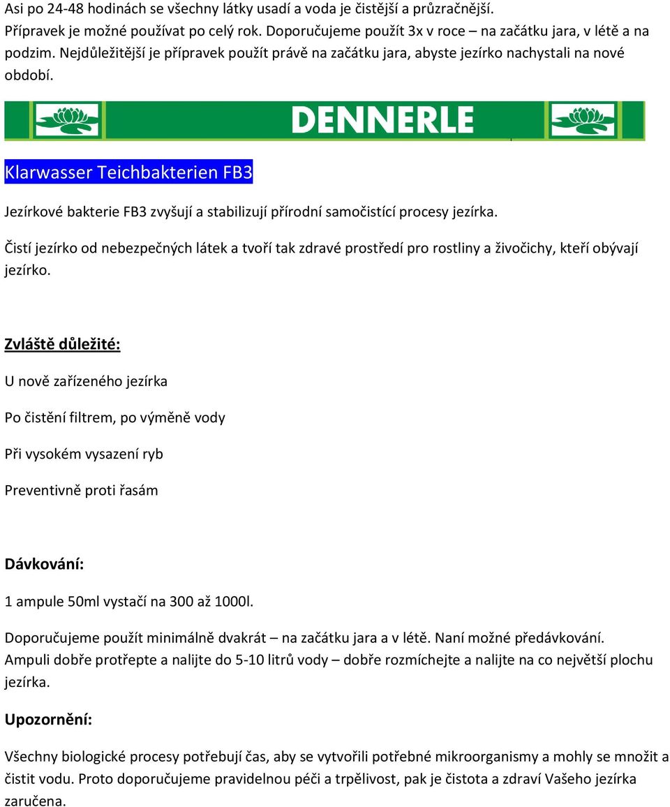 Klarwasser Teichbakterien FB3 Jezírkové bakterie FB3 zvyšují a stabilizují přírodní samočistící procesy jezírka.