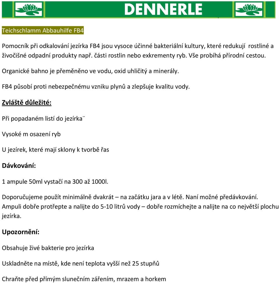 Zvláště důležité: Při popadaném listí do jezírka Vysoké m osazení ryb U jezírek, které mají sklony k tvorbě řas 1 ampule 50ml vystačí na 300 až 1000l.