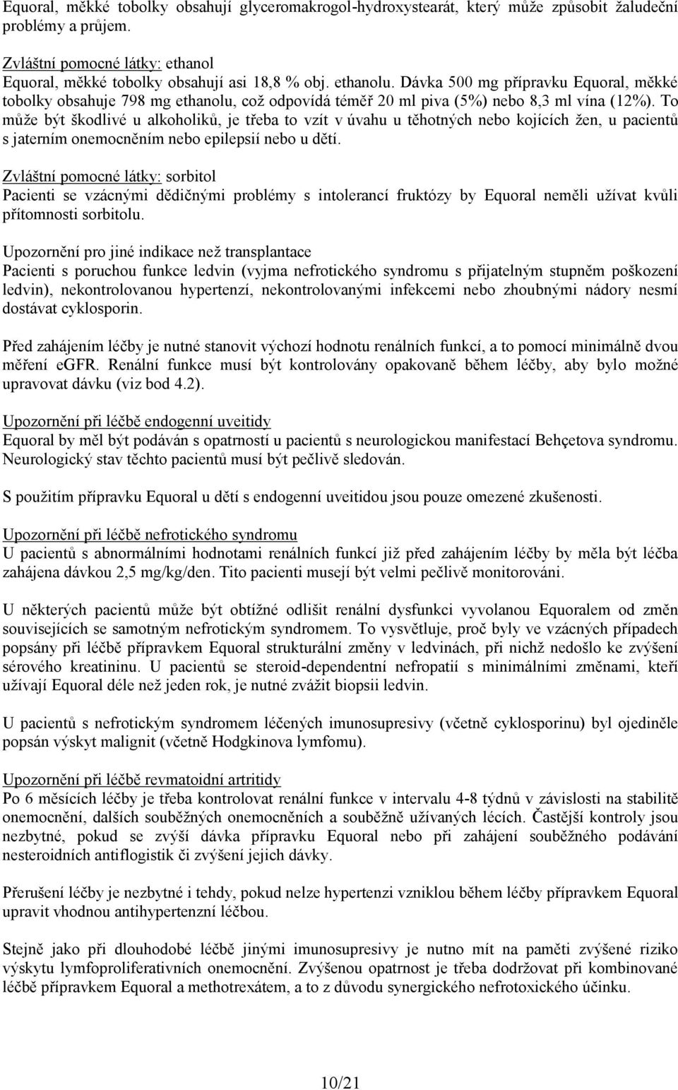 To může být škodlivé u alkoholiků, je třeba to vzít v úvahu u těhotných nebo kojících žen, u pacientů s jaterním onemocněním nebo epilepsií nebo u dětí.