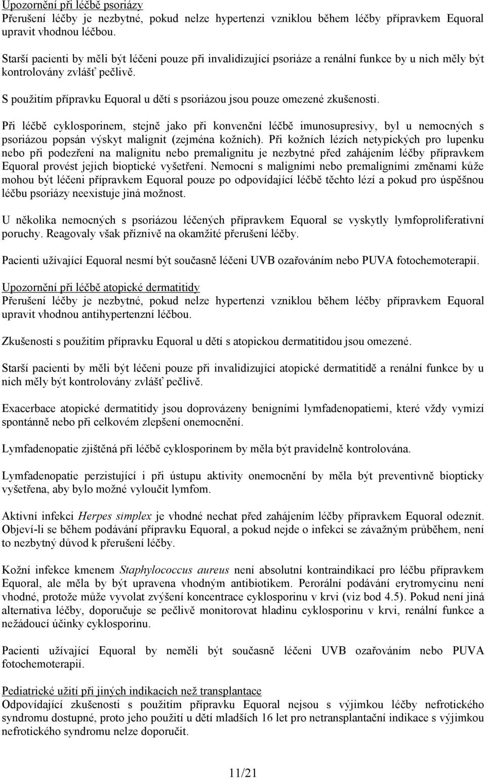 S použitím přípravku Equoral u dětí s psoriázou jsou pouze omezené zkušenosti.