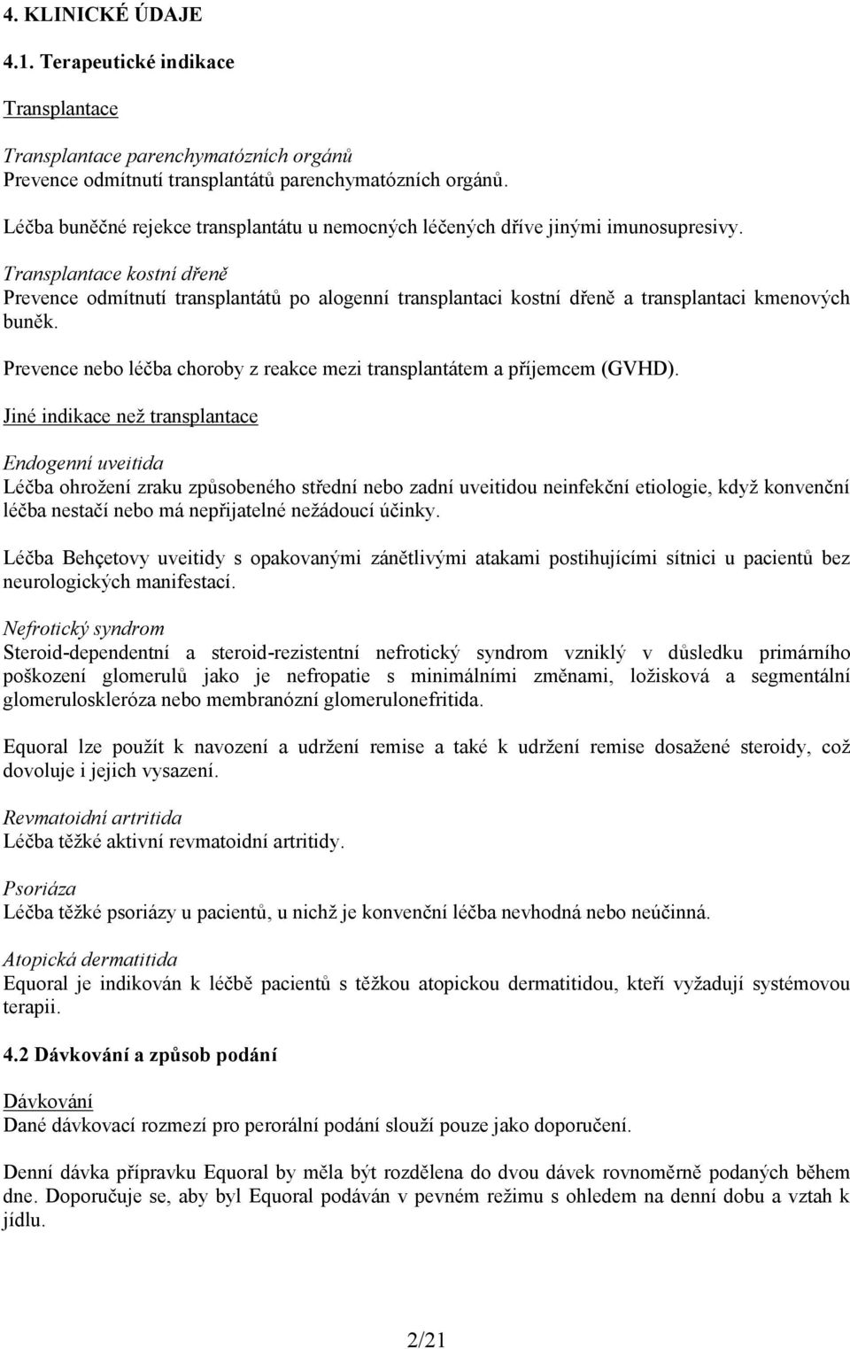 Transplantace kostní dřeně Prevence odmítnutí transplantátů po alogenní transplantaci kostní dřeně a transplantaci kmenových buněk.