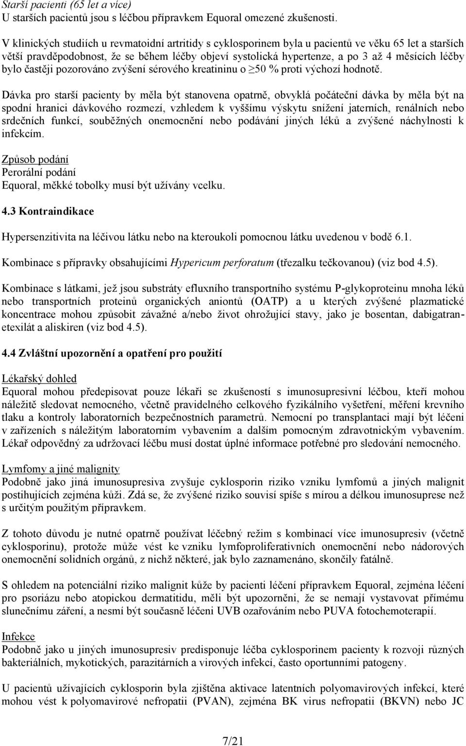 léčby bylo častěji pozorováno zvýšení sérového kreatininu o 50 % proti výchozí hodnotě.