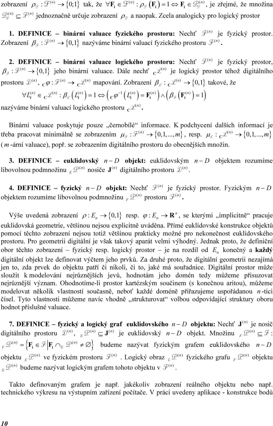 Dále echť L je logcý prostor téhož dgtálího prostoru D, ϕ : L mapováí. Zobrazeí βl : L { 0,} taové, že ( ) ( ( ) ) L β L = ϕ L = β L L = : azýváme bárí valuací logcého prostoru L.