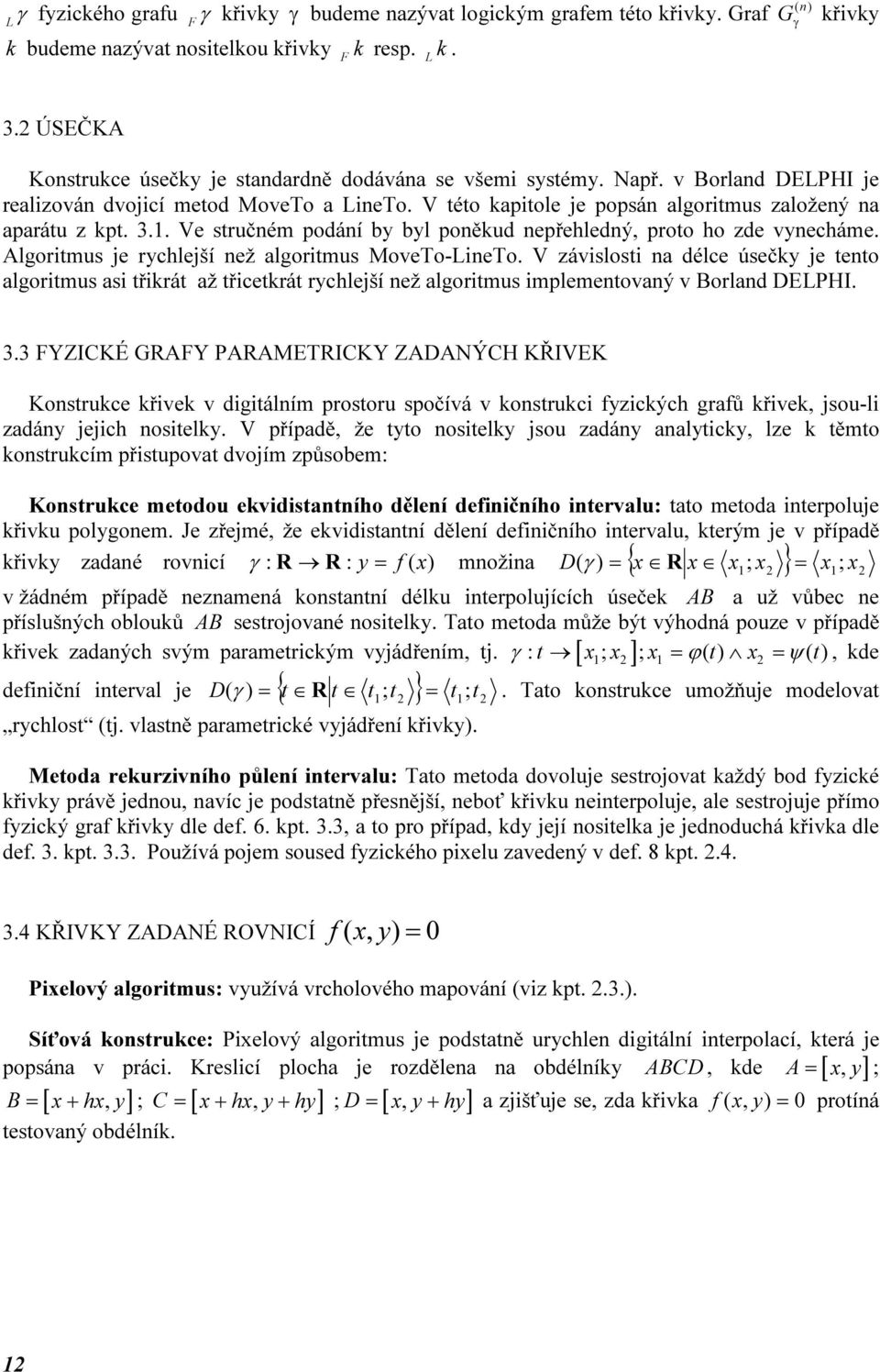 Algortmus je rychlejší ež algortmus MoveTo-LeTo. V závslost a délce úsečy je teto algortmus as třrát až třcetrát rychlejší ež algortmus mplemetovaý v Borlad DELPHI. 3.