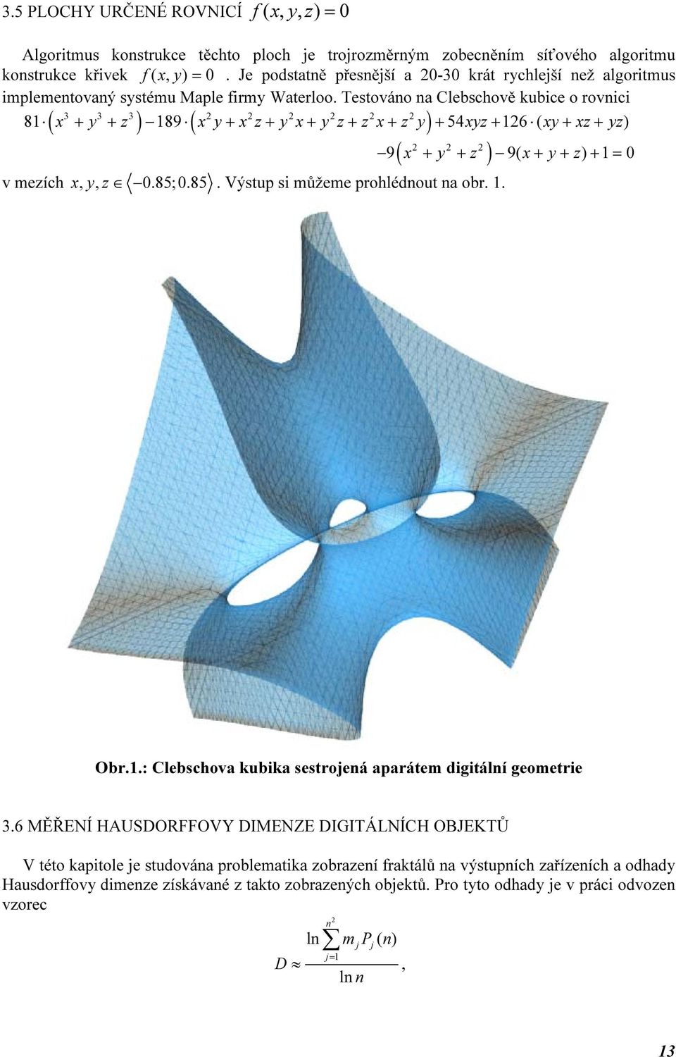 Testováo a lebschově ubce o rovc 3 3 3 2 2 2 2 2 2 8 x + y + z 89 xy+ xz+ yx+ yz+ zx+ zy+ 54xyz+ 26 ( xy+ xz+ yz) 2 2 2 9 x + y + z 9( x+ y+ z) + = 0 v mezích xyz,, 0.85;