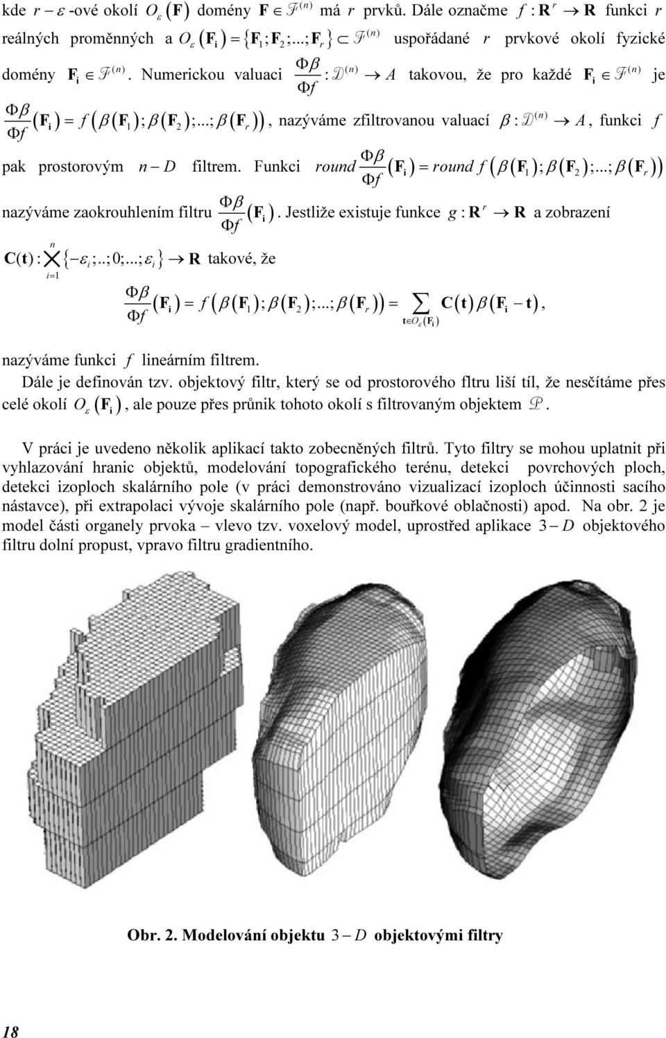 ..; β( r )) Φf Φβ azýváme zaorouhleím fltru ( ). Jestlže exstuje fuce g : R r R a zobrazeí Φf t : { ε;..;0;...; ε} R taové, že = Φβ Φf ( β ; β 2 ;...; β r ) β( ) f = = t t, azýváme fuc f leárím fltrem.