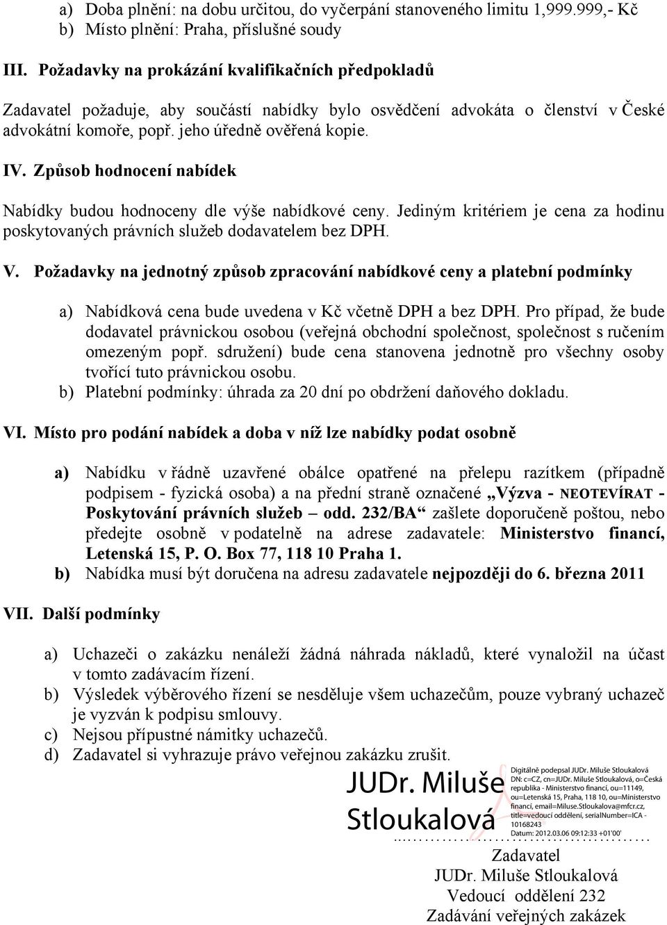 Způsob hodnocení nabídek Nabídky budou hodnoceny dle výše nabídkové ceny. Jediným kritériem je cena za hodinu poskytovaných právních služeb dodavatelem bez DPH. V.