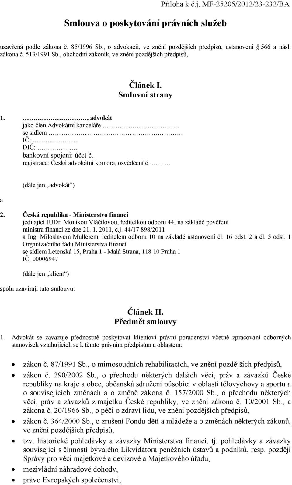 registrace: Česká advokátní komora, osvědčení č. a (dále jen advokát ) 2. Česká republika - Ministerstvo financí jednající JUDr.